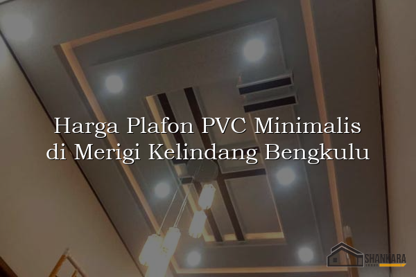 Harga Plafon PVC Minimalis di Merigi Kelindang Bengkulu