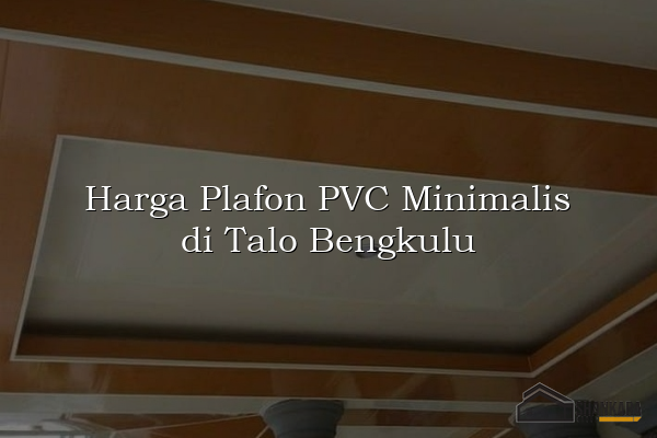 Harga Plafon PVC Minimalis di Talo Bengkulu