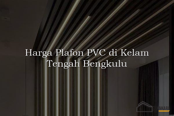 Harga Plafon PVC di Kelam Tengah Bengkulu