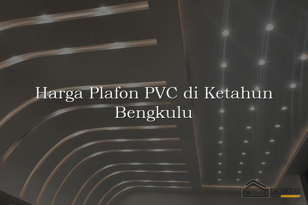 Harga Plafon PVC di Ketahun Bengkulu