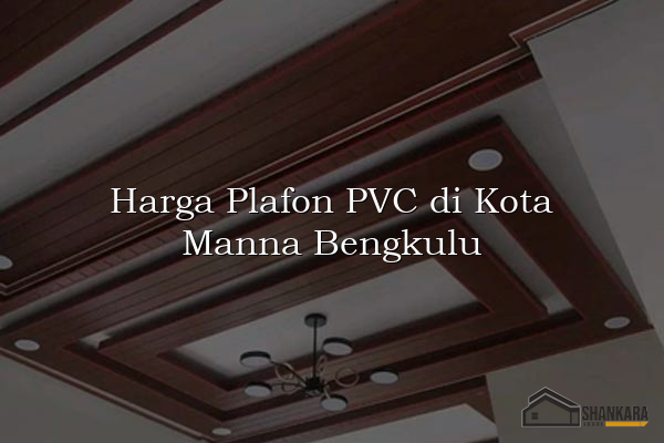 Harga Plafon PVC di Kota Manna Bengkulu