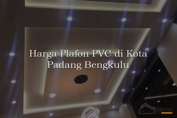 Harga Plafon PVC di Kota Padang Bengkulu