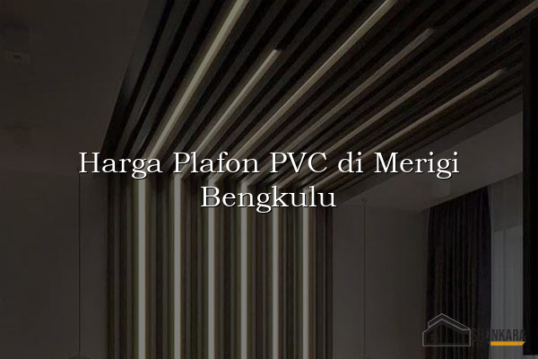 Harga Plafon PVC di Merigi Bengkulu