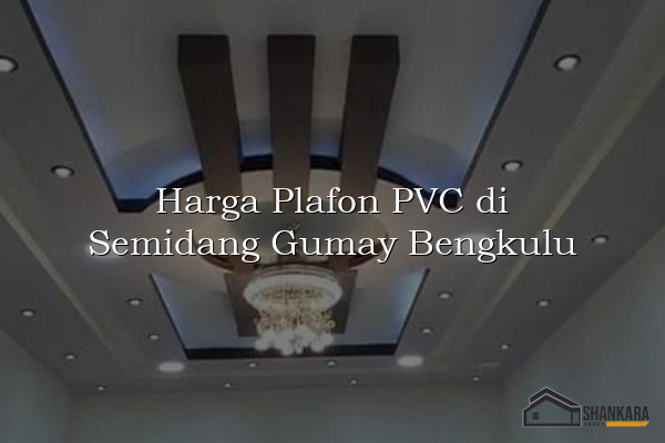 Harga Plafon PVC di Semidang Gumay Bengkulu