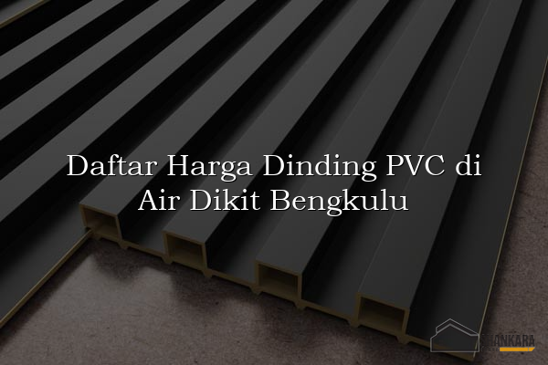 Daftar Harga Dinding PVC di Air Dikit Bengkulu