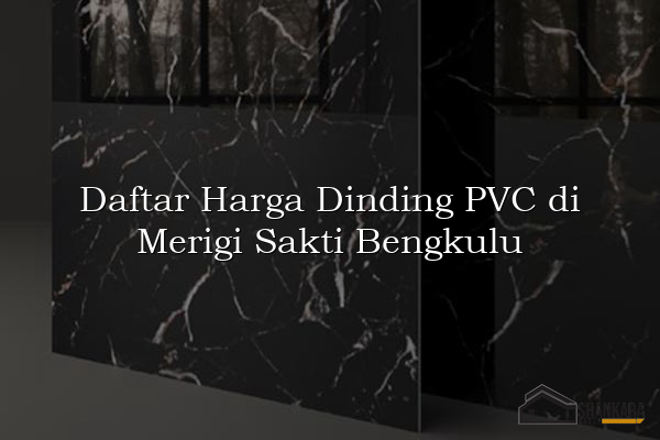 Daftar Harga Dinding PVC di Merigi Sakti Bengkulu