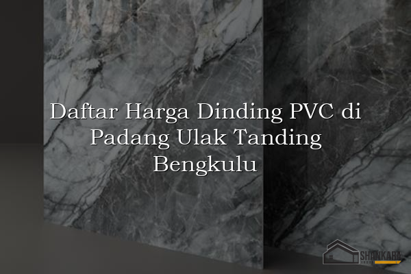 Daftar Harga Dinding PVC di Padang Ulak Tanding Bengkulu