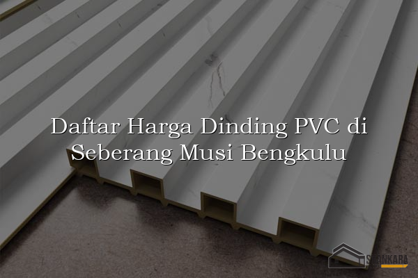 Daftar Harga Dinding PVC di Seberang Musi Bengkulu