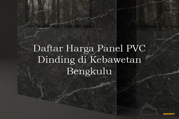 Daftar Harga Panel PVC Dinding di Kebawetan Bengkulu
