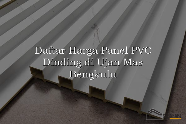 Daftar Harga Panel PVC Dinding di Ujan Mas Bengkulu