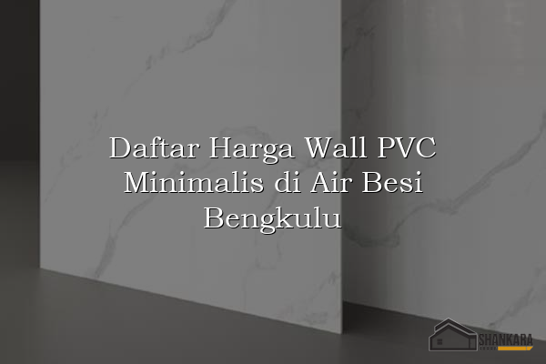 Daftar Harga Wall PVC Minimalis di Air Besi Bengkulu