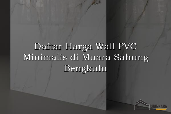 Daftar Harga Wall PVC Minimalis di Muara Sahung Bengkulu