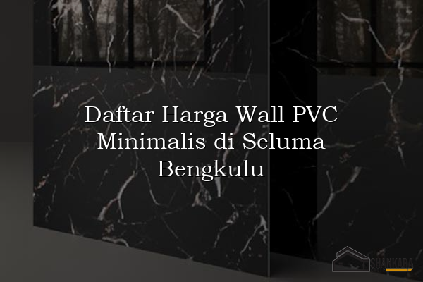 Daftar Harga Wall PVC Minimalis di Seluma Bengkulu