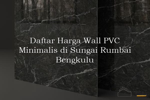 Daftar Harga Wall PVC Minimalis di Sungai Rumbai Bengkulu