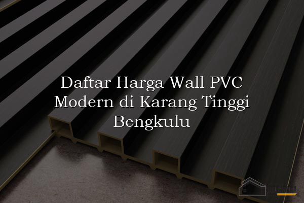 Daftar Harga Wall PVC Modern di Karang Tinggi Bengkulu