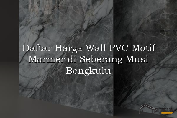 Daftar Harga Wall PVC Motif Marmer di Seberang Musi Bengkulu