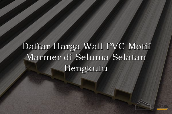 Daftar Harga Wall PVC Motif Marmer di Seluma Selatan Bengkulu