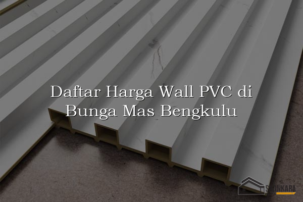 Daftar Harga Wall PVC di Bunga Mas Bengkulu