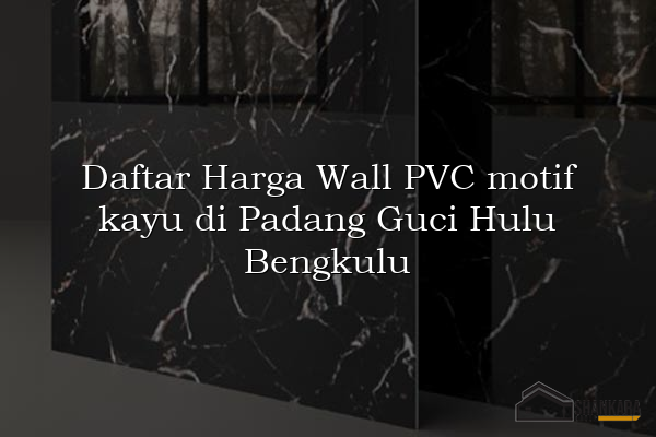Daftar Harga Wall PVC motif kayu di Padang Guci Hulu Bengkulu