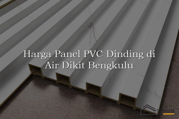 Harga Panel PVC Dinding di Air Dikit Bengkulu