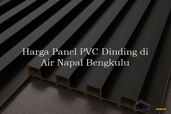 Harga Panel PVC Dinding di Air Napal Bengkulu