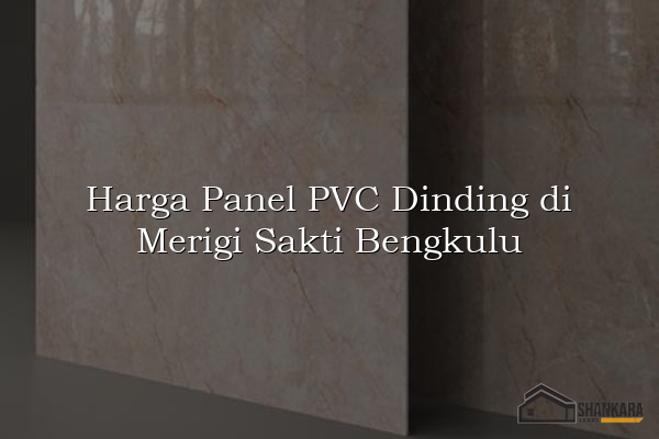 Harga Panel PVC Dinding di Merigi Sakti Bengkulu