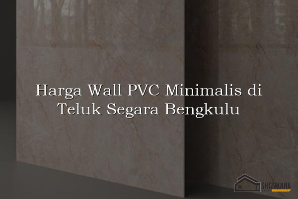 Harga Wall PVC Minimalis di Teluk Segara Bengkulu