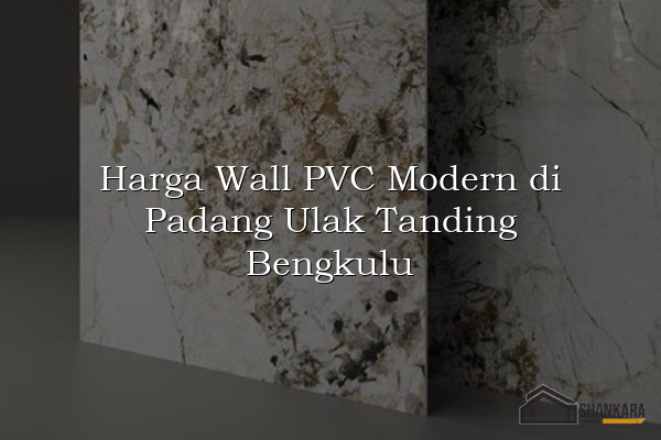 Harga Wall PVC Modern di Padang Ulak Tanding Bengkulu