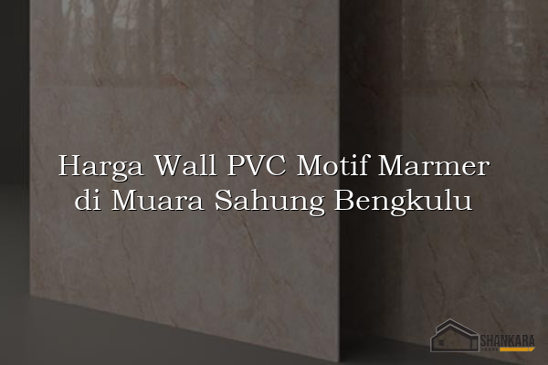 Harga Wall PVC Motif Marmer di Muara Sahung Bengkulu