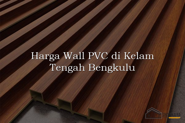 Harga Wall PVC di Kelam Tengah Bengkulu
