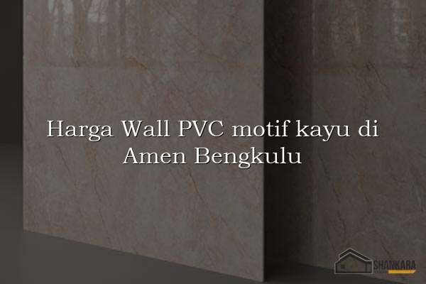Harga Wall PVC motif kayu di Amen Bengkulu