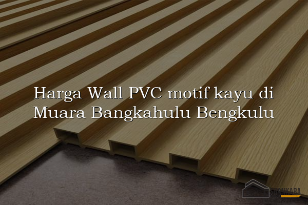 Harga Wall PVC motif kayu di Muara Bangkahulu Bengkulu