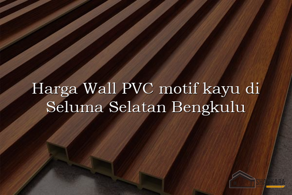 Harga Wall PVC motif kayu di Seluma Selatan Bengkulu