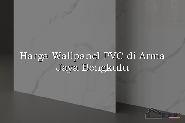 Harga Wallpanel PVC di Arma Jaya Bengkulu