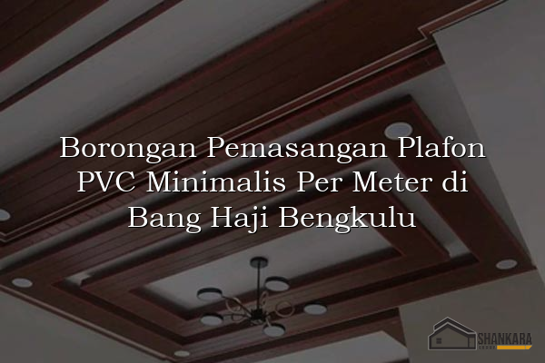 Borongan Pemasangan Plafon PVC Minimalis Per Meter di Bang Haji Bengkulu