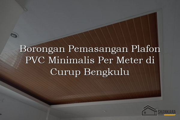 Borongan Pemasangan Plafon PVC Minimalis Per Meter di Curup Bengkulu