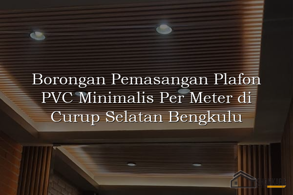 Borongan Pemasangan Plafon PVC Minimalis Per Meter di Curup Selatan Bengkulu