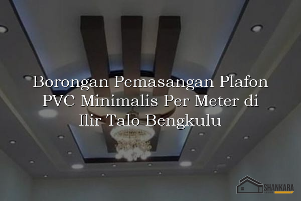 Borongan Pemasangan Plafon PVC Minimalis Per Meter di Ilir Talo Bengkulu