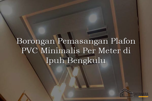 Borongan Pemasangan Plafon PVC Minimalis Per Meter di Ipuh Bengkulu