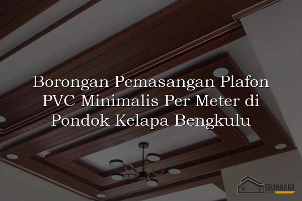 Borongan Pemasangan Plafon PVC Minimalis Per Meter di Pondok Kelapa Bengkulu