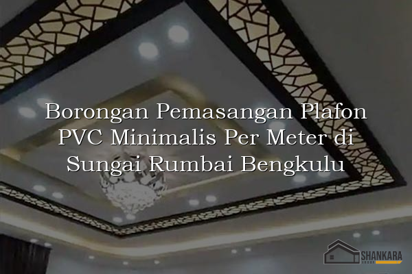 Borongan Pemasangan Plafon PVC Minimalis Per Meter di Sungai Rumbai Bengkulu