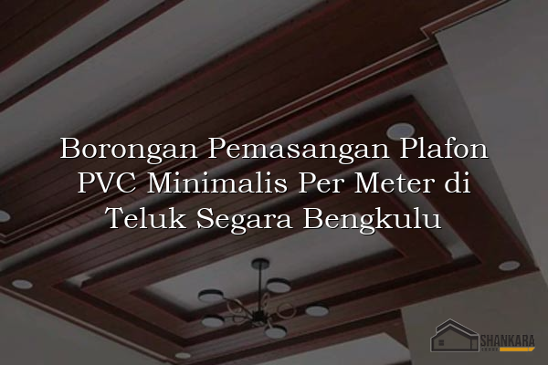 Borongan Pemasangan Plafon PVC Minimalis Per Meter di Teluk Segara Bengkulu