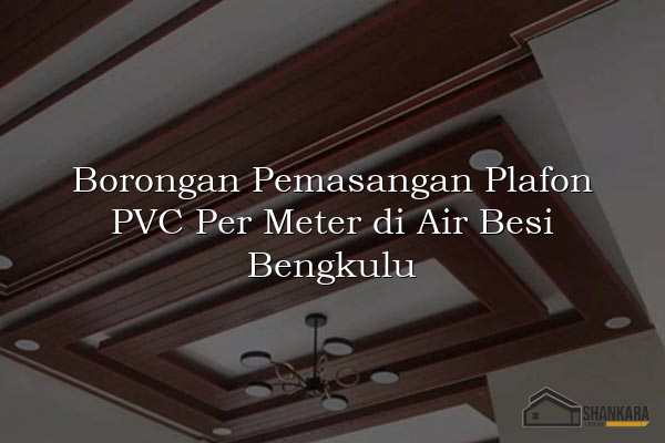 Borongan Pemasangan Plafon PVC Per Meter di Air Besi Bengkulu