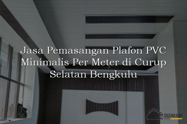 Jasa Pemasangan Plafon PVC Minimalis Per Meter di Curup Selatan Bengkulu