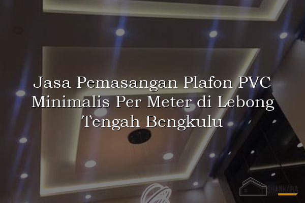 Jasa Pemasangan Plafon PVC Minimalis Per Meter di Lebong Tengah Bengkulu