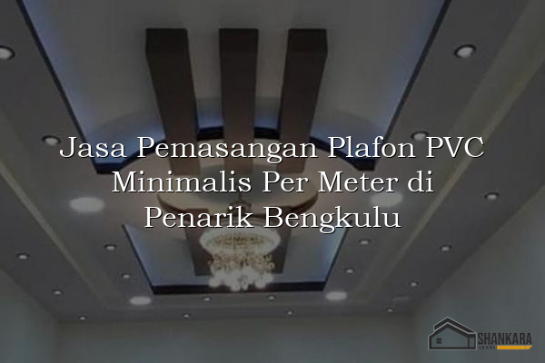 Jasa Pemasangan Plafon PVC Minimalis Per Meter di Penarik Bengkulu