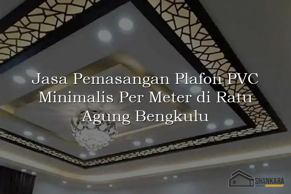 Jasa Pemasangan Plafon PVC Minimalis Per Meter di Ratu Agung Bengkulu