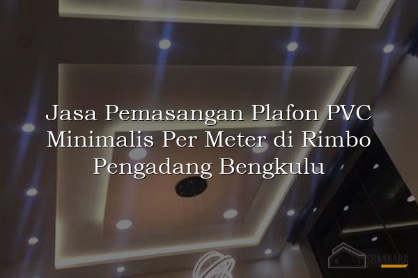 Jasa Pemasangan Plafon PVC Minimalis Per Meter di Rimbo Pengadang Bengkulu