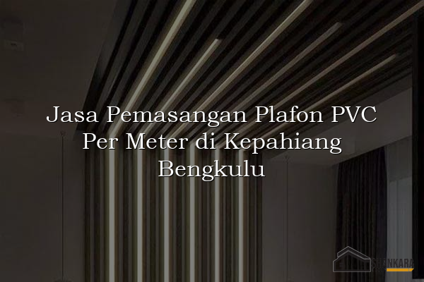 Jasa Pemasangan Plafon PVC Per Meter di Kepahiang Bengkulu
