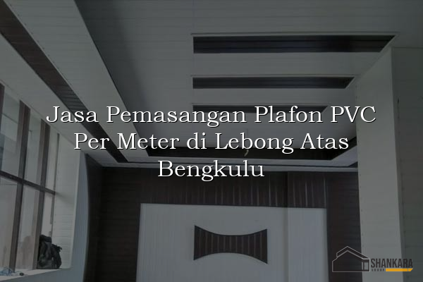 Jasa Pemasangan Plafon PVC Per Meter di Lebong Atas Bengkulu